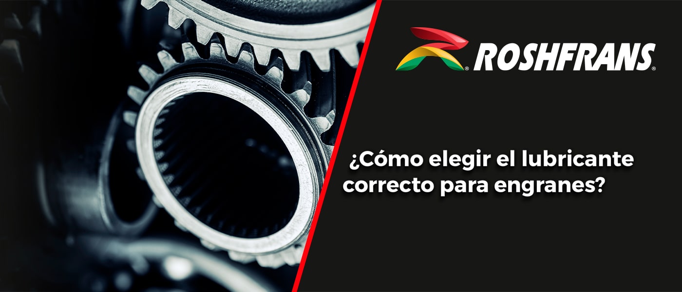 ¿CÓMO ELEGIR EL LUBRICANTE CORRECTO PARA ENGRANES INDUSTRIALES?